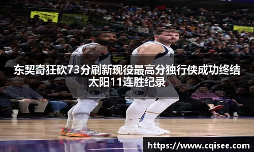 东契奇狂砍73分刷新现役最高分独行侠成功终结太阳11连胜纪录